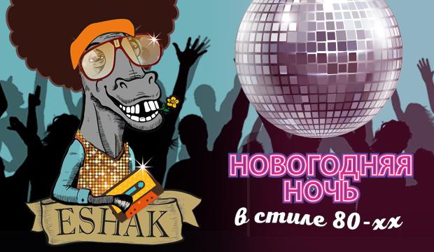 Новогодняя ночь в ESHAK: Дискотека 80-х Новогодняя ночь в ESHAK: Дискотека 80-х
