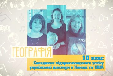 Географія. Складники підприємницького успіху української діаспори у Канаді та США. 6 тиждень, вт 10 клас