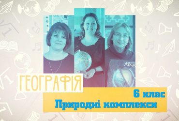 Географія. Природні комплекси. 6 тиждень, пт 6 клас